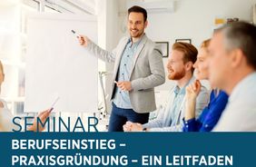 Seminar „Berufseinstieg – Praxisgründung – ein Leitfaden“ 